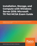 Installation, storage, and compute with Windows Server 2016 : Microsoft 70-740 MCSA exam guide: implement and configure storage and compute functionalities in Windows Server 201 [E-Book] /