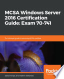 MCSA windows server 2016 certification guide : exam 70-741 : the ultimate guide to becoming MCSA certified [E-Book] /