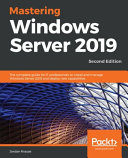 Mastering windows server 2019 : the complete guide for IT professionals to install and manage windows server 2019 and deploy new capabilities, 2nd edition [E-Book] /