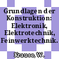 Grundlagen der Konstruktion: Elektronik, Elektrotechnik, Feinwerktechnik.