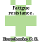 Fatigue resistance.