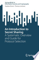 An Introduction to Secret Sharing [E-Book] : A Systematic Overview and Guide for Protocol Selection /
