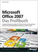 Microsoft Office 2007 : das Profibuch : [fortgeschrittene Lösungen für Word, Excel und Power Point, mit denen sie die neuen Möglichkeiten der Version 2007 nutzen] /