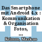 Das Smartphone mit Android 4.x : Kommunikation & Organisation Fotos, Videos & Medien [E-Book] /
