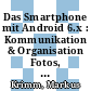 Das Smartphone mit Android 6.x : Kommunikation & Organisation Fotos, Videos & Medien [E-Book] /