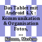 Das Tablet mit Android 4.X : Kommunikation & Organisation Fotos, Videos & Medien [E-Book] /