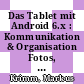 Das Tablet mit Android 6.x : Kommunikation & Organisation Fotos, Videos & Medien [E-Book] /