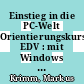 Einstieg in die PC-Welt Orientierungskurs EDV : mit Windows 10 und Office 2016 [E-Book] /