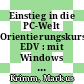 Einstieg in die PC-Welt Orientierungskurs EDV : mit Windows 8 und Office 2013 [E-Book] /