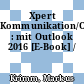 Xpert Kommunikation/Organisation : mit Outlook 2016 [E-Book] /