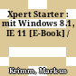 Xpert Starter : mit Windows 8.1, IE 11 [E-Book] /