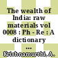 The wealth of India: raw materials vol 0008 : Ph - Re : A dictionary of Indian raw materials and industrial products.