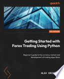 Getting started with forex trading using python : beginner's guide to the currency market and development of trading algorithms [E-Book] /