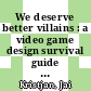 We deserve better villains : a video game design survival guide [E-Book] /