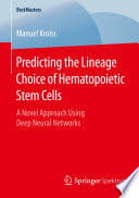 Predicting the Lineage Choice of Hematopoietic Stem Cells [E-Book] : A Novel Approach Using Deep Neural Networks /