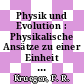 Physik und Evolution : Physikalische Ansätze zu einer Einheit der Naturwissenschaften auf evolutiver Grundlage.