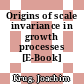 Origins of scale invariance in growth processes [E-Book] /
