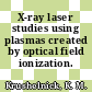 X-ray laser studies using plasmas created by optical field ionization.