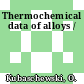 Thermochemical data of alloys /
