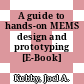 A guide to hands-on MEMS design and prototyping [E-Book] /