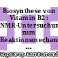 Biosynthese von Vitamin B2 : NMR-Untersuchungen zum Reaktionsmechanismus der 6,7-Dimethyl-8-ribityllumazin-Synthase /