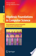 Algebraic Foundations in Computer Science [E-Book] : Essays Dedicated to Symeon Bozapalidis on the Occasion of His Retirement /