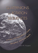 Quaternions and rotation sequences : a primer with applications to orbits, aerospace, and virtual reality /
