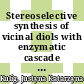 Stereoselective synthesis of vicinal diols with enzymatic cascade reactions [E-Book] /