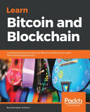 Learn bitcoin and blockchain : understand blockchain and bitcoin architecture to build decentralized applications [E-Book] /