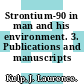 Strontium-90 in man and his environment. 3. Publications and manuscripts /