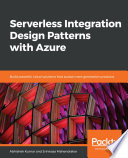 Serverless integration design patterns with azure : build powerful cloud solutions that sustain next-generation products [E-Book] /