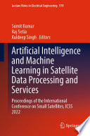 Artificial Intelligence and Machine Learning in Satellite Data Processing and Services [E-Book] : Proceedings of the International Conference on Small Satellites, ICSS 2022 /