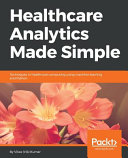 Healthcare analytics made simple : techniques in healthcare computing using machine learning and Python [E-Book] /