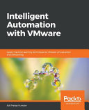 Intelligent automation with VMware : apply machine learning techniques to VMware virtualization and networking [E-Book] /