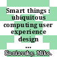 Smart things : ubiquitous computing user experience design [E-Book] /