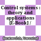 Control systems : theory and applications [E-Book] /