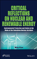 Critical reflections on nuclear and renewable energy : environmental protection and safety in the wake of the Fukushima nuclear accident [E-Book] /