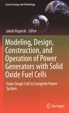 Modeling, design, construction, and operation of power generators with solid oxide fuel cells : from single cell to complete power system /