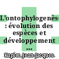 L'ontophylogenèse : évolution des espèces et développement de l'individu [E-Book] /