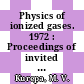 Physics of ionized gases. 1972 : Proceedings of invited lectures : Yugoslav Symposium and Summer School of the Physics of Ionized Gases. 0006 : Miljevac, 16.07.72-21.07.72.