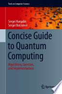 Concise Guide to Quantum Computing [E-Book] : Algorithms, Exercises, and Implementations /