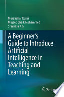A Beginner's Guide to Introduce Artificial Intelligence in Teaching and Learning [E-Book] /