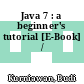 Java 7 : a beginner's tutorial [E-Book] /