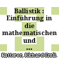 Ballistik : Einführung in die mathematischen und technisch-physikalischen Grundlagen /