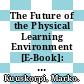 The Future of the Physical Learning Environment [E-Book]: School Facilities that Support the User /