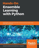 Hands-on ensemble learning with Python : build highly optimized ensemble machine learning models using scikit-learn and Keras [E-Book] /