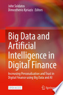Big Data and Artificial Intelligence in Digital Finance [E-Book] : Increasing Personalization and Trust in Digital Finance using Big Data and AI /