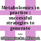 Metabolomics in practice : successful strategies to generate and analyze metabolic data [E-Book] /