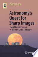 Astronomy's Quest for Sharp Images [E-Book] : From Blurred Pictures to the Very Large Telescope /