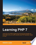 Learning PHP 7 : learn the art of PHP programming through this example-rich book filled to the brim with tutorials every PHP developer needs to know [E-Book] /